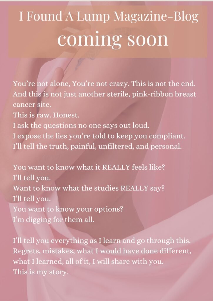 I Found A Lump Magazine-Blog, Coming Soon. Short description of site - it is a woman's raw-painfully truthful journey through breast cancer and all the struggles that come with it.